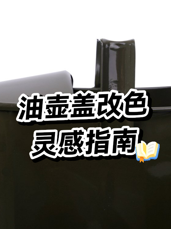 油壶盖改色灵感指南（图1）